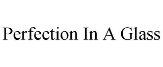 PERFECTION IN A GLASS