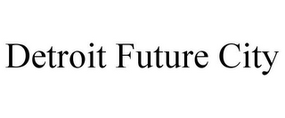 DETROIT FUTURE CITY