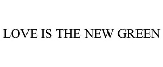 LOVE IS THE NEW GREEN