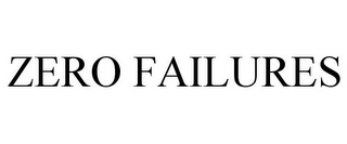 ZERO FAILURES