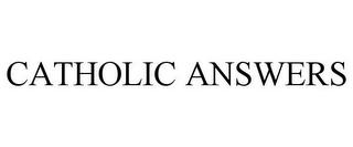 CATHOLIC ANSWERS