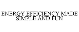 ENERGY EFFICIENCY MADE SIMPLE AND FUN