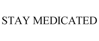 STAY MEDICATED