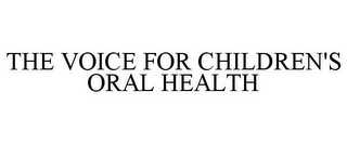 THE VOICE FOR CHILDREN'S ORAL HEALTH