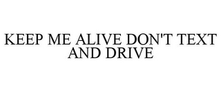 KEEP ME ALIVE DON'T TEXT AND DRIVE