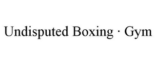 UNDISPUTED BOXING · GYM