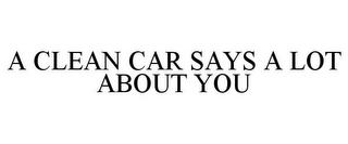 A CLEAN CAR SAYS A LOT ABOUT YOU