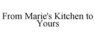 FROM MARIE'S KITCHEN TO YOURS