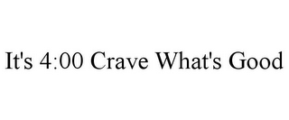 IT'S 4:00 CRAVE WHAT'S GOOD