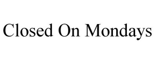 CLOSED ON MONDAYS