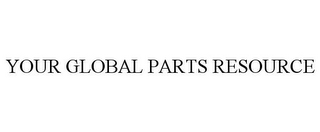 YOUR GLOBAL PARTS RESOURCE