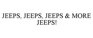 JEEPS, JEEPS, JEEPS & MORE JEEPS!