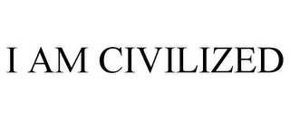 I AM CIVILIZED