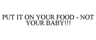 PUT IT ON YOUR FOOD - NOT YOUR BABY!!!