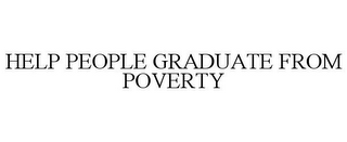 HELP PEOPLE GRADUATE FROM POVERTY