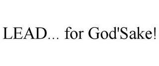 LEAD... FOR GOD'SAKE!