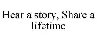 HEAR A STORY, SHARE A LIFETIME