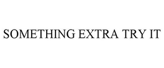 SOMETHING EXTRA TRY IT