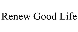 RENEW GOOD LIFE