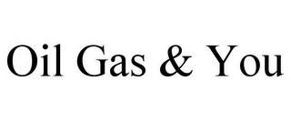 OIL GAS & YOU