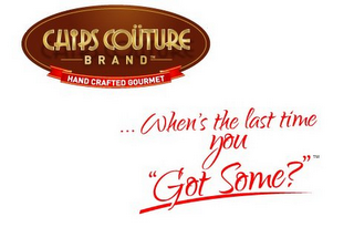 CHIPS COUTURE BRAND HAND CRAFTED GOURMET ... WHEN'S THE LAST TIME YOU "GOT SOME?"