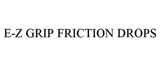 E-Z GRIP FRICTION DROPS