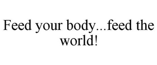 FEED YOUR BODY...FEED THE WORLD!