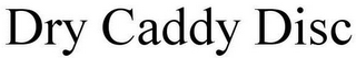DRY CADDY DISC