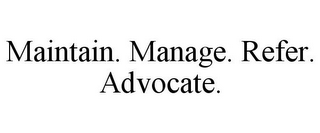 MAINTAIN. MANAGE. REFER. ADVOCATE.