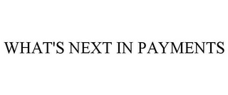 WHAT'S NEXT IN PAYMENTS