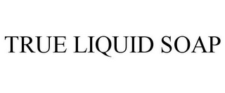 TRUE LIQUID SOAP