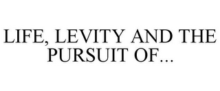 LIFE, LEVITY AND THE PURSUIT OF...
