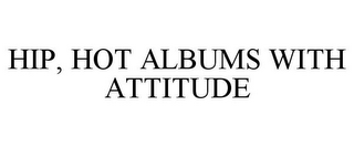 HIP, HOT ALBUMS WITH ATTITUDE