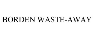 BORDEN WASTE-AWAY