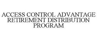 ACCESS CONTROL ADVANTAGE RETIREMENT DISTRIBUTION PROGRAM