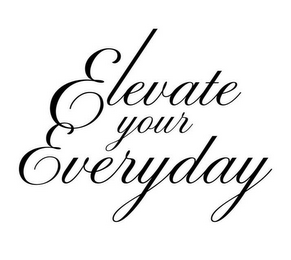 ELEVATE YOUR EVERYDAY