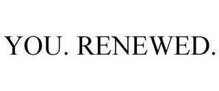 YOU. RENEWED.