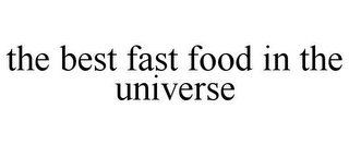 THE BEST FAST FOOD IN THE UNIVERSE