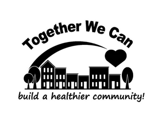 TOGETHER WE CAN BUILD A HEALTHIER COMMUNITY!