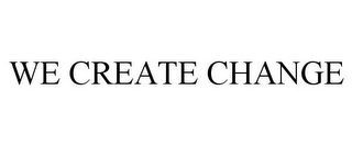 WE CREATE CHANGE