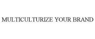 MULTICULTURIZE YOUR BRAND