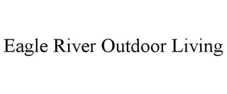 EAGLE RIVER OUTDOOR LIVING