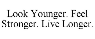 LOOK YOUNGER. FEEL STRONGER. LIVE LONGER.