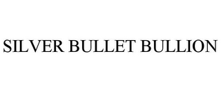 SILVER BULLET BULLION