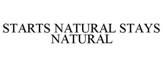 STARTS NATURAL STAYS NATURAL