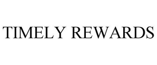 TIMELY REWARDS