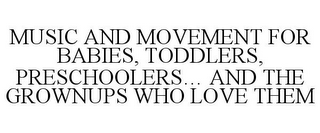 MUSIC AND MOVEMENT FOR BABIES, TODDLERS, PRESCHOOLERS... AND THE GROWNUPS WHO LOVE THEM