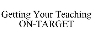 GETTING YOUR TEACHING ON-TARGET