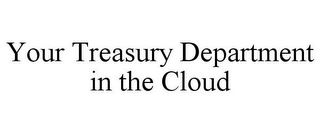 YOUR TREASURY DEPARTMENT IN THE CLOUD