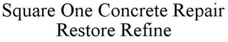 SQUARE ONE CONCRETE REPAIR RESTORE REFINE